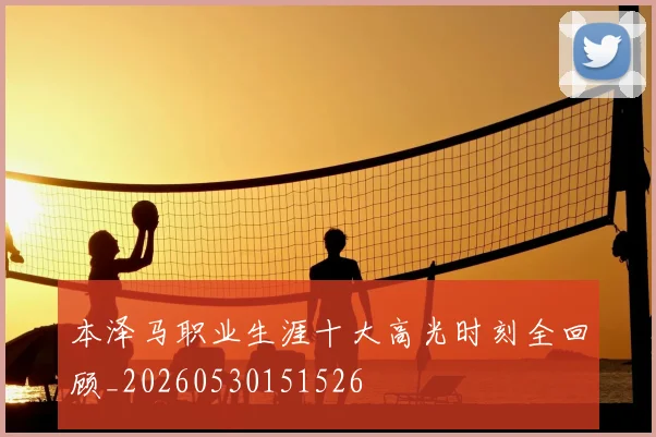 本泽马职业生涯十大高光时刻全回顾_20260530151526