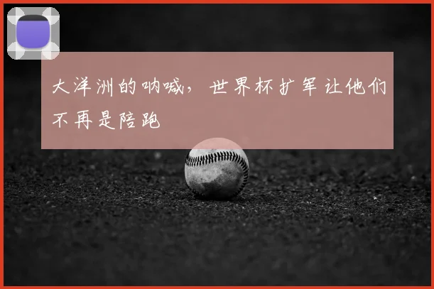 大洋洲的呐喊，世界杯扩军让他们不再是陪跑