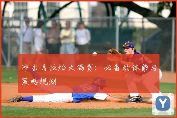 冲击马拉松大满贯：必备的体能与策略规划