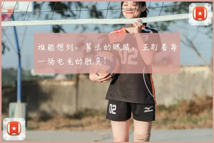 谁能想到，算法的眼睛，正盯着每一场电竞的胜负！
